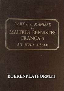 L'Art et la Maniere des Maitres Ebenistes Francais