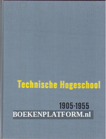De Technische Hogeschool te Delft 1905-1955