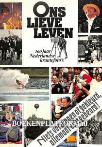Ons lieve Leven 100 jaar Nederlandse krantefoto's