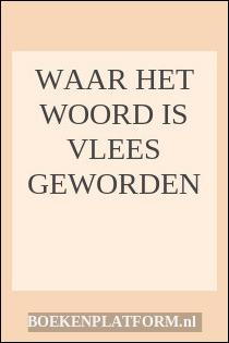 Waar het woord is vlees geworden