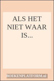 Als het niet waar is...